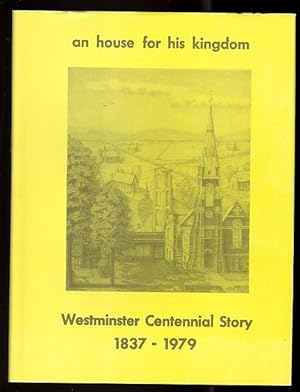 AN HOUSE FOR HIS KINGDOM: WESTMINSTER CENTENNIAL STORY, 1837-1979.
