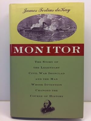 Monitor: The Story of the Revolutionary Ship and the Man Whose Invention Changed the Course of Hi...