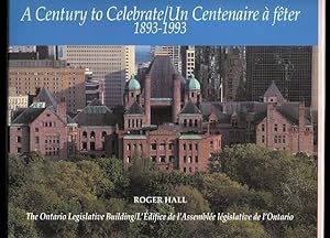 A CENTURY TO CELEBRATE / UN CENTENAIRE A FETE, 1893-1993. THE ONTARIO LEGISLATIVE BUILDING / L'ED...