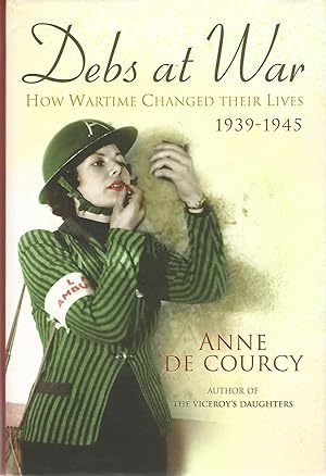 Debs at War: How Wartime Changed Their Lives, 1939-1945