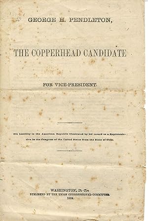 GEORGE H. PENDLETON, THE COPPERHEAD CANDIDATE FOR VICE-PRESIDENT. HIS HOSTILITY TO THE AMERICAN R...