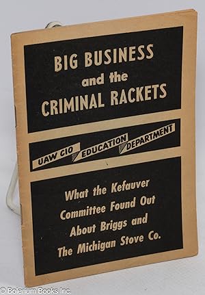 Big Business and the Criminal Rackets: What the Kefauver Committee found out about Briggs and the...