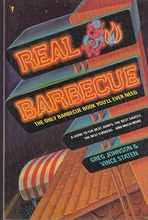 Real Barbecue : A Guide to the Best Joints, the Best Sauces, the Best Cookers--& Much More, the O...