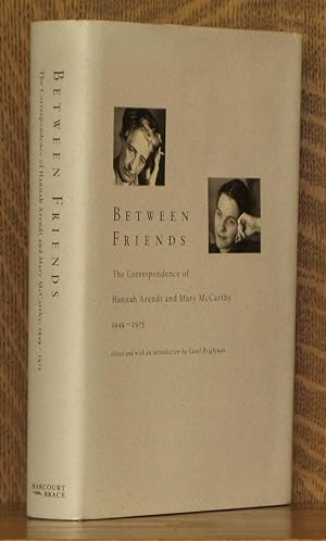 BETWEEN FRIENDS, THE CORRESPONDENCE OF HANNAH ARENDT AND MARY MCCARTHY 1949-1975