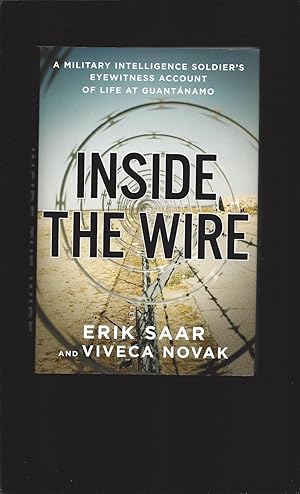 Inside The Wire: A Military Intelligence Soldier's Eyewitness Account of Life at Guantanamo (Sign...