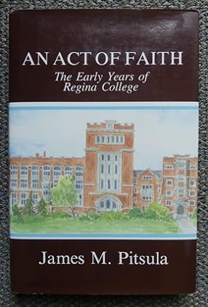 AN ACT OF FAITH: THE EARLY YEARS OF REGINA COLLEGE.