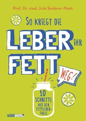 So kriegt die Leber ihr Fett weg! : 10 Schritte aus der Fettleber-Falle