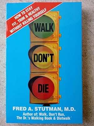 Walk, Don't Die: How to Stay Fit, Trim and Healthy Without Killing Yourself