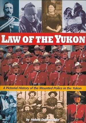 LAW OF THE YUKON: A PICTORIAL HISTORY OF THE MOUNTED POLICE IN THE YUKON.