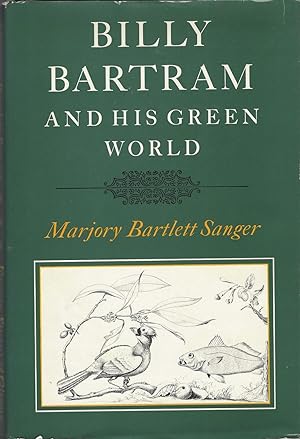 Billy Bartram and His Green World An Interpretation Biography