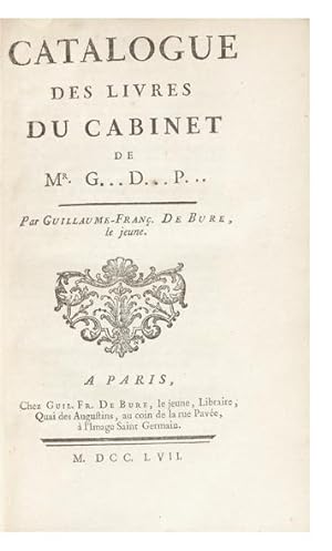 Catalogue des Livres du Cabinet de Mr. G. D. P.disposé & mis en Ordre par Guill. François De Bure...