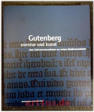 Gutenberg - Aventur und Kunst : vom Geheimunternehmen zur ersten Medienrevolution ; anlässlich de...