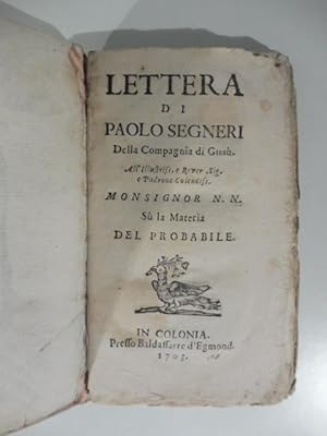 Lettera di Paolo Segneri della Compagnia di Gesu' all'Illustriss. Monsignor N.N. su la materia de...