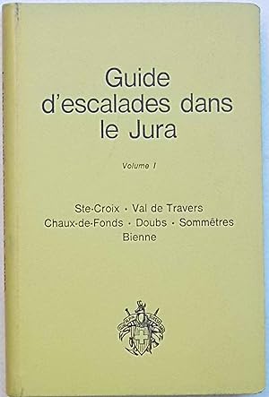 Guide d'escalades dans le Jura. Volume I. Ste-Croix - Val de Travers - Chaux-de-Fonds - Doubs - S...
