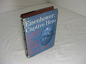 EISENHOWER: CAPTIVE HERO. A Critical Study of the General and the President