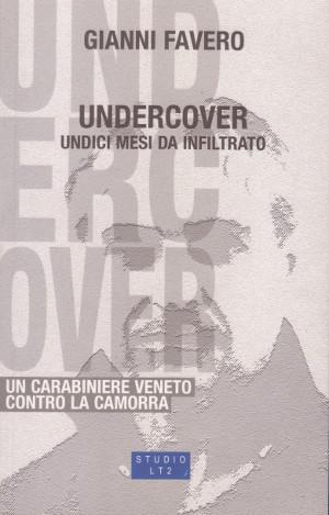 Undercover - Undici mesi da infiltrato - Un carabiniere veneto contro la camorra