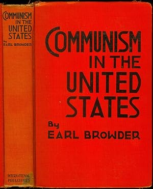 Communism in the United States. By Earl Browder - General Secretary, Communist Party of the Unite...
