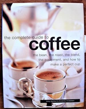 The Complete Guide to Coffee, the Bean, the Roast, the Blend, the Equipment, and How to Make a Pe...