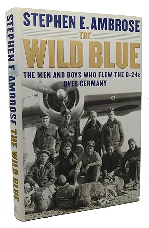 THE WILD BLUE : The Men and Boys Who Flew the B-24s Over Germany 1944-45