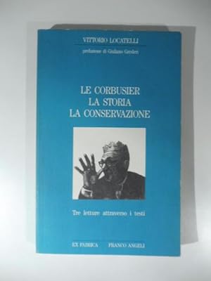 Le Corbusier. La storia. La conservazione. Tre letture attraverso i testi. Prefazione di Giuliano...