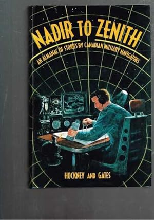 Nadir to Zenith - An Almanac of Stories By Canadian Military Navigators