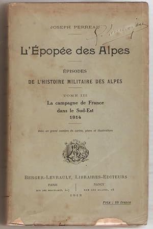 L'Épopée des Alpes. Épisodes de l'histoire militaire des Alpes. Tome III. La Campagne de France d...