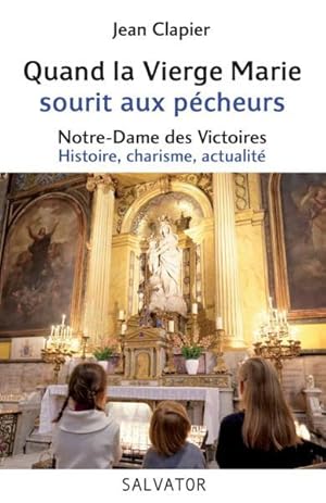 Notre-Dame-des-Victoires, refuge des pécheurs ; histoire, charisme, actualité