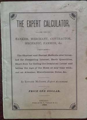 The Expert Calculator for the Banker, Merchant, Contractor, Mechanic, Farmer, &c. Contains the Sh...