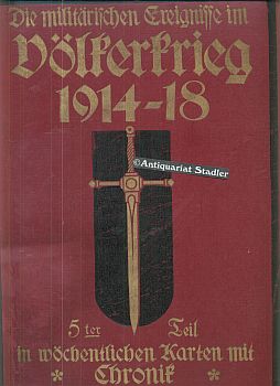 Die militärischen Ereignisse im Völkerkrieg 1914-15 Fünfter [5.] Teil in wöchentlichen Karten mit...