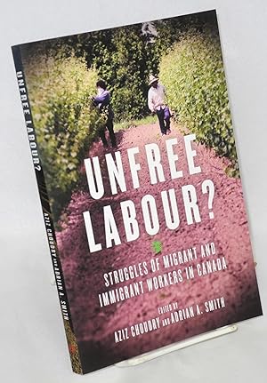 Unfree Labour : Struggles of Migrant and Immigrant Workers in Canada