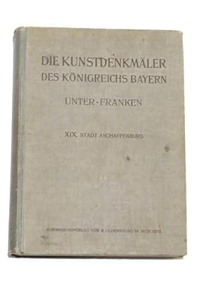 Die Kunstdenkmäler des Königreichs Bayern. Unter-Franken. XIX. Stadt Aschaffenburg. Bearbeitet v....