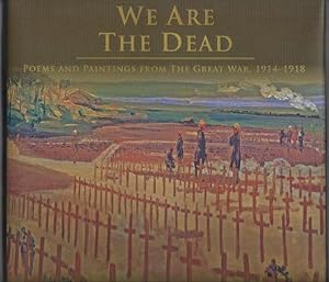 We Are the Dead. Poems and Paintings from the Great War, 1914-1918