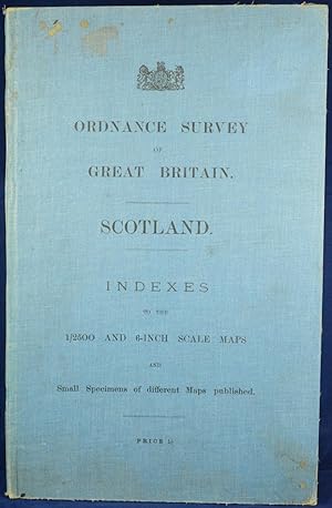 Ordnance Survey of Great Britain: Scotland. Indexes to the 1\2500 and 6-inch Scale Maps and Small...