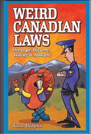 Weird Canadian Laws : Strange, Bizarre, Wacky and Absurd