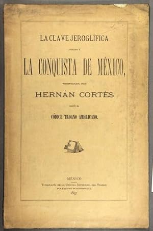 La conquista de Mexico efectuada por Herman Cortes segun el codice jeroglifico Troano-americano. ...