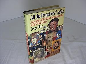 ALL THE PRESIDENTS' LADIES: Anecdotes Of The Women Behind The Men In The White House