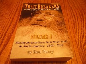 TrailBreakers; Pioneering Alaska's Iditarod; Volume I - Blazing the Last Great Gold Rush Trail in...