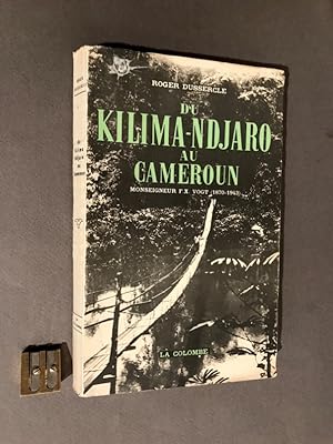 Du Kilima-Ndjaro au Cameroun. Monseigneur F.-X. Vogt (1870-1943).