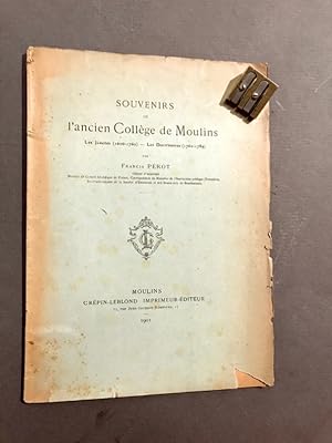 Souvenirs de l'ancien Collège de Moulins. Les Jésuites (1606 - 1762) - Les Doctrinaires (1762 - 1...