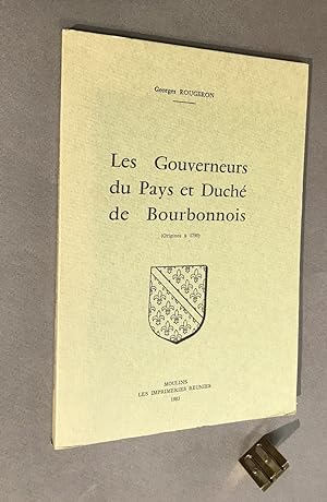 Les Gouverneurs du Pays et Duché de Bourbonnois. (Origines à 1790).