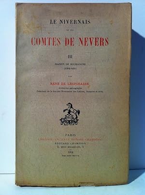 Le Nivernais et les comtes de Nevers. Tome III [seul]. Maison de Bourgogne (1384 - 1491).