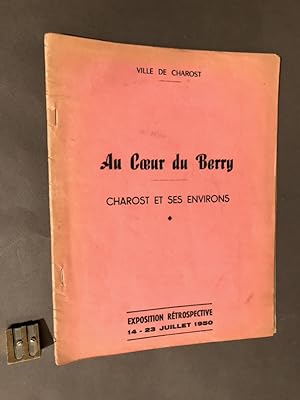 "Au Coeur du Berry". Charost et ses environs. Exposition retrospective. Charost 14 - 23 juillet 1...