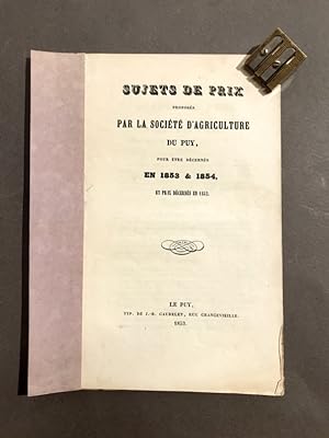 Sujets de prix proposés par la Société d'Agriculture du Puy,. Pour être décernés en 1853 & 1854, ...