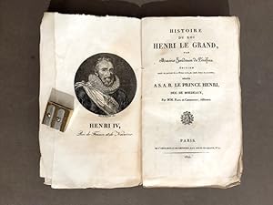 Histoire du roi Henri le Grand. Edition. dédiée à S.A.R. le Prince Henri, duc de Bordeaux, par MM...