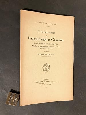 Lettres inédites de Pascal-Antoine Grimaud,. Vicaire épiscopal du Département de l'Allier, Membre...