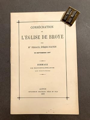 Consécration de l'église de Broye par Mgr. Perraud, évêque d'Autun. 29 septembre 1887. Hommage de...