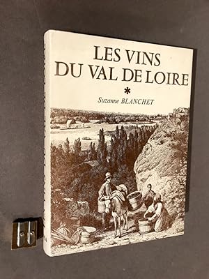 Les Vins du Val de Loire. Pays Nantais, Anjou, Saumur, Touraine.