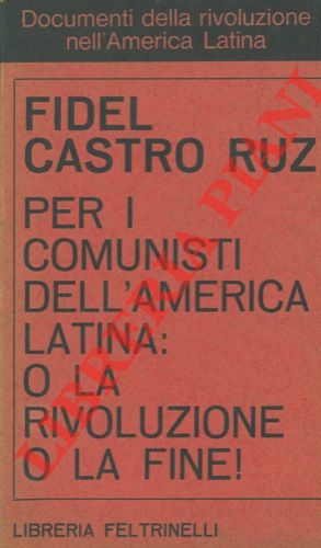 Per i comunisti dell'America Latina : o la rivoluzione o la fine! .