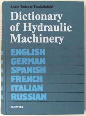 Dictionary of Hydraulic Machinery : In English, German, Spanish, French, Italian and Russian.
