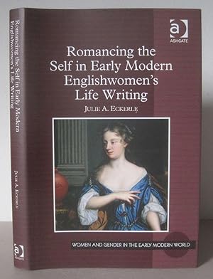 Romancing the Self in Early Modern Englishwomen s Life Writing.